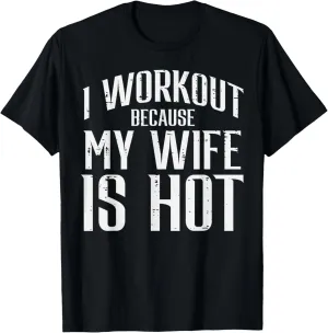 I Workout Because My Wife Is Hot Fun Gym Fitness Husband Men T-Shirt