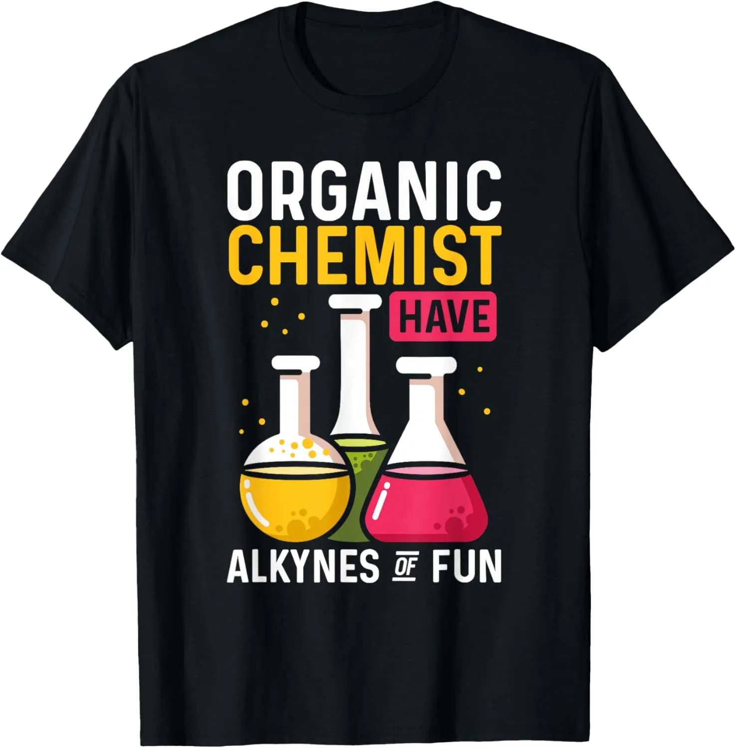 Organic Chemists Have Alkynes Of Fun Organic Chemistry Nerd T-Shirt