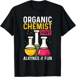 Organic Chemists Have Alkynes Of Fun Organic Chemistry Nerd T-Shirt
